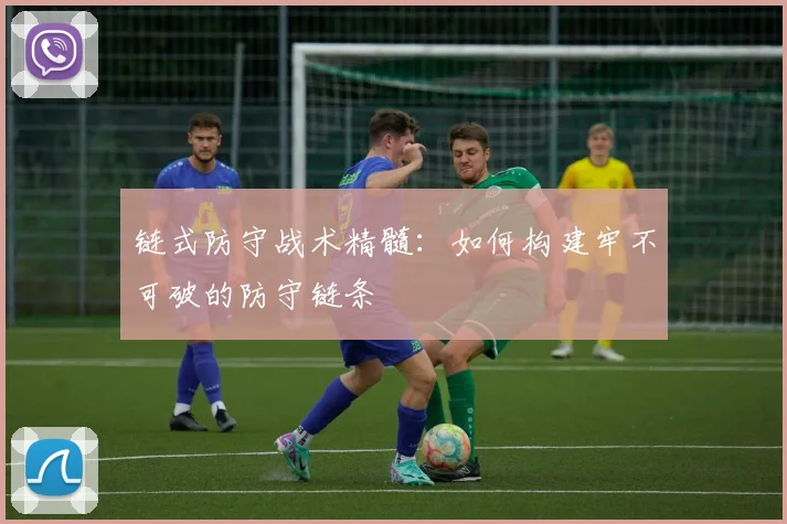 链式防守战术精髓:如何构建牢不可破的防守链条